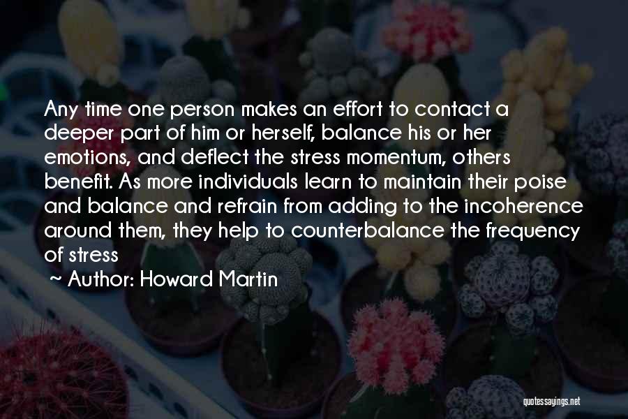 Howard Martin Quotes: Any Time One Person Makes An Effort To Contact A Deeper Part Of Him Or Herself, Balance His Or Her