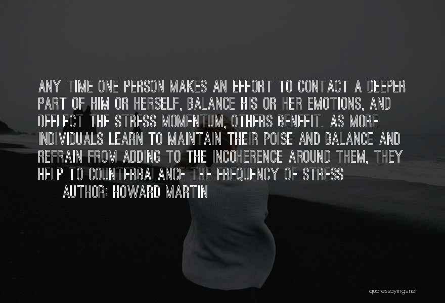 Howard Martin Quotes: Any Time One Person Makes An Effort To Contact A Deeper Part Of Him Or Herself, Balance His Or Her
