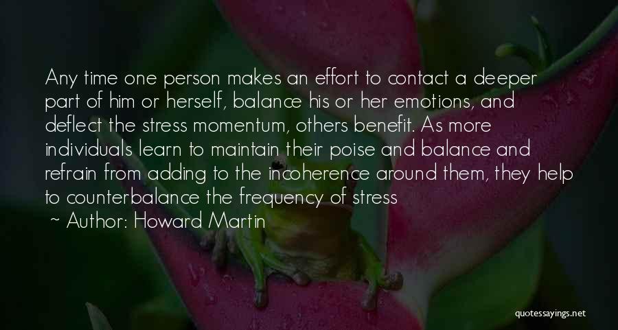 Howard Martin Quotes: Any Time One Person Makes An Effort To Contact A Deeper Part Of Him Or Herself, Balance His Or Her