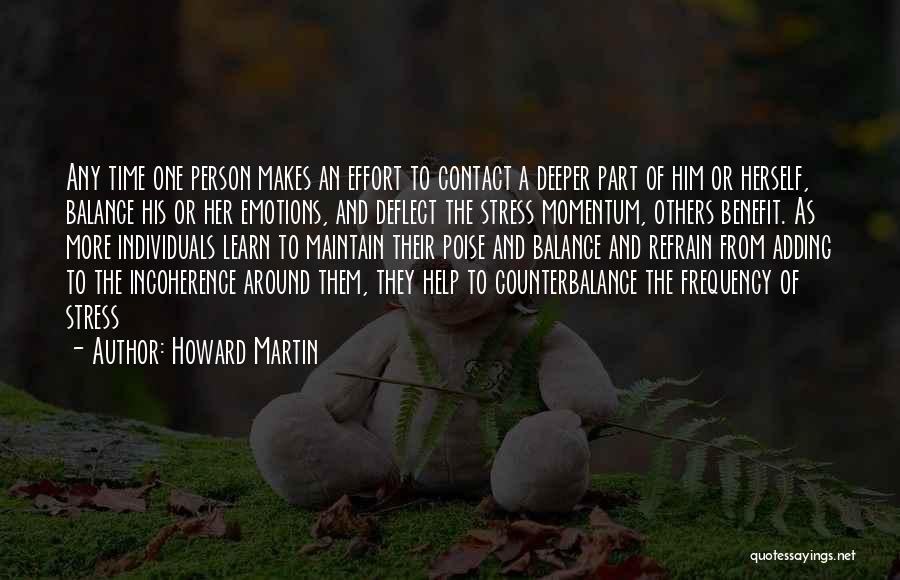 Howard Martin Quotes: Any Time One Person Makes An Effort To Contact A Deeper Part Of Him Or Herself, Balance His Or Her