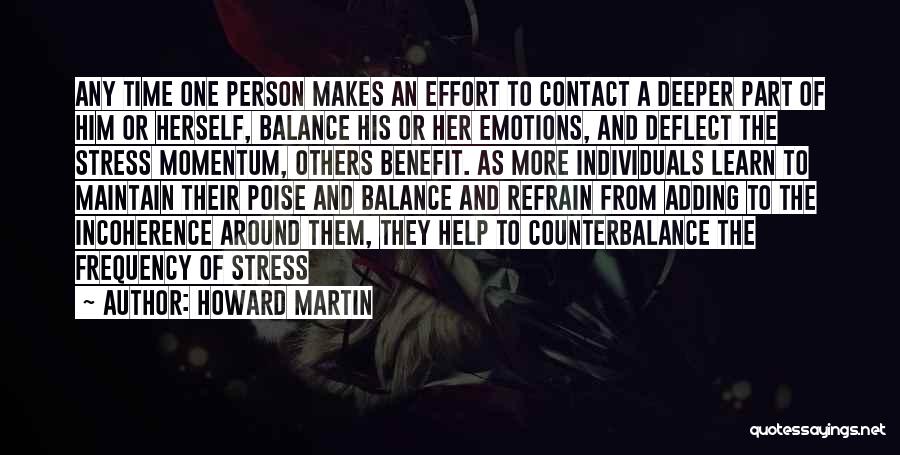 Howard Martin Quotes: Any Time One Person Makes An Effort To Contact A Deeper Part Of Him Or Herself, Balance His Or Her