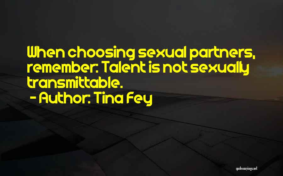 Tina Fey Quotes: When Choosing Sexual Partners, Remember: Talent Is Not Sexually Transmittable.