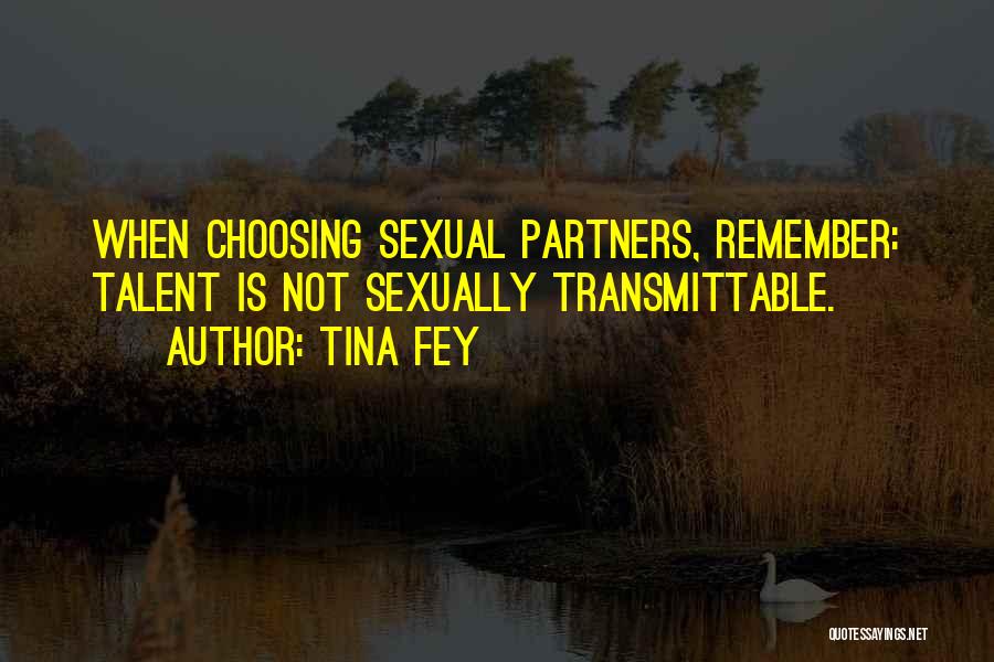 Tina Fey Quotes: When Choosing Sexual Partners, Remember: Talent Is Not Sexually Transmittable.