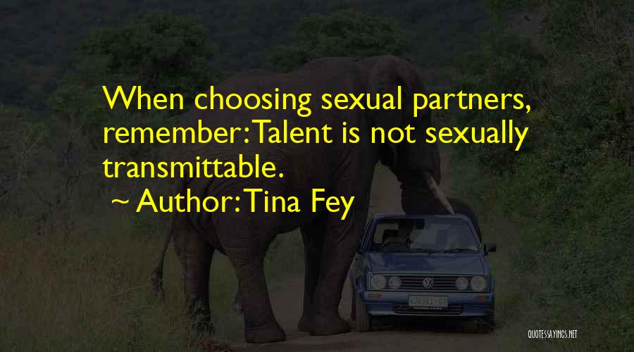 Tina Fey Quotes: When Choosing Sexual Partners, Remember: Talent Is Not Sexually Transmittable.