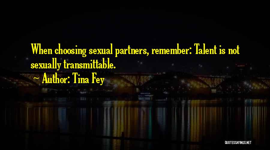 Tina Fey Quotes: When Choosing Sexual Partners, Remember: Talent Is Not Sexually Transmittable.