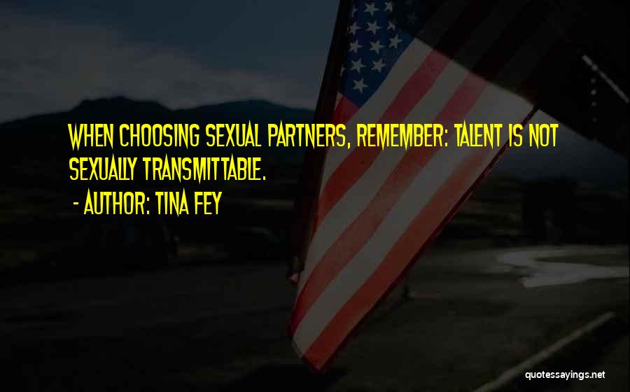 Tina Fey Quotes: When Choosing Sexual Partners, Remember: Talent Is Not Sexually Transmittable.