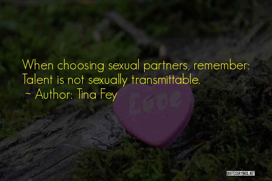 Tina Fey Quotes: When Choosing Sexual Partners, Remember: Talent Is Not Sexually Transmittable.