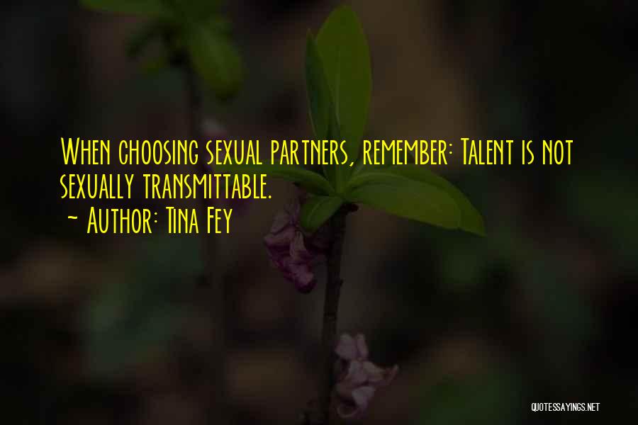 Tina Fey Quotes: When Choosing Sexual Partners, Remember: Talent Is Not Sexually Transmittable.