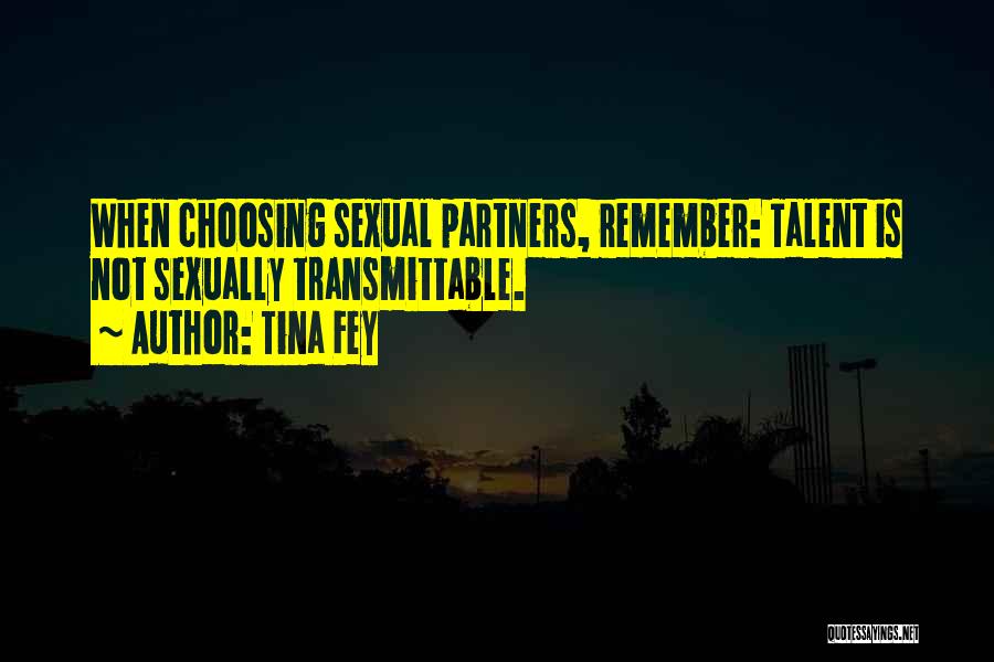 Tina Fey Quotes: When Choosing Sexual Partners, Remember: Talent Is Not Sexually Transmittable.