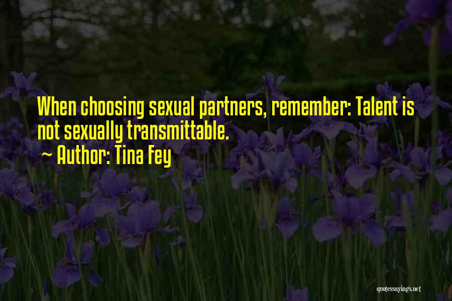 Tina Fey Quotes: When Choosing Sexual Partners, Remember: Talent Is Not Sexually Transmittable.