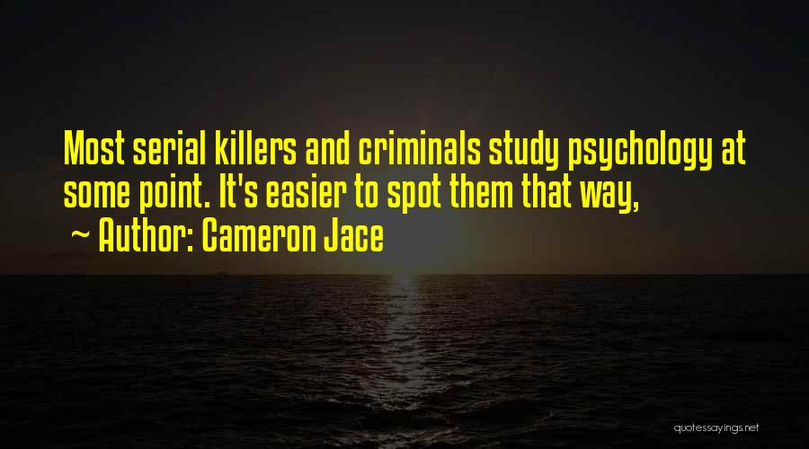 Cameron Jace Quotes: Most Serial Killers And Criminals Study Psychology At Some Point. It's Easier To Spot Them That Way,