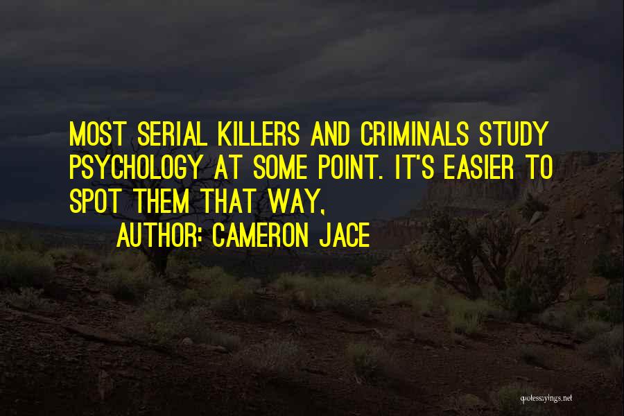 Cameron Jace Quotes: Most Serial Killers And Criminals Study Psychology At Some Point. It's Easier To Spot Them That Way,