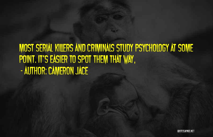 Cameron Jace Quotes: Most Serial Killers And Criminals Study Psychology At Some Point. It's Easier To Spot Them That Way,