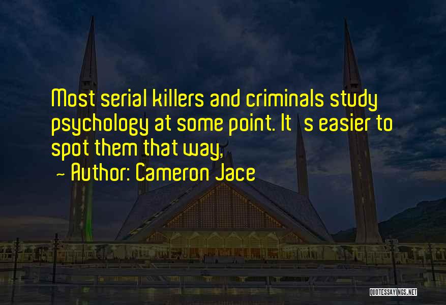 Cameron Jace Quotes: Most Serial Killers And Criminals Study Psychology At Some Point. It's Easier To Spot Them That Way,