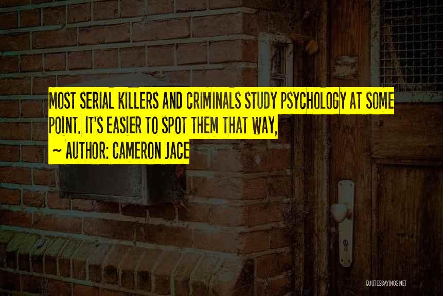 Cameron Jace Quotes: Most Serial Killers And Criminals Study Psychology At Some Point. It's Easier To Spot Them That Way,
