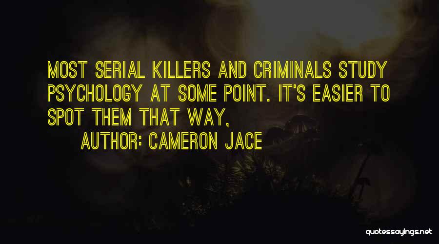 Cameron Jace Quotes: Most Serial Killers And Criminals Study Psychology At Some Point. It's Easier To Spot Them That Way,