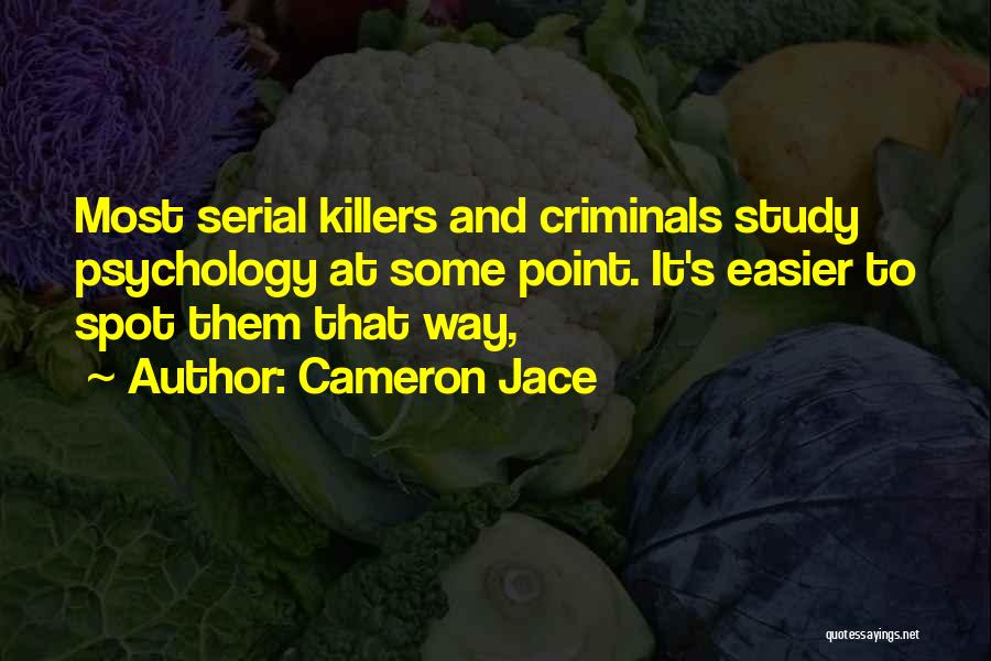 Cameron Jace Quotes: Most Serial Killers And Criminals Study Psychology At Some Point. It's Easier To Spot Them That Way,