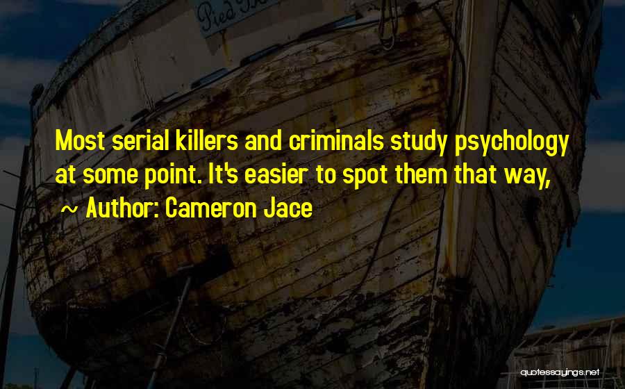 Cameron Jace Quotes: Most Serial Killers And Criminals Study Psychology At Some Point. It's Easier To Spot Them That Way,
