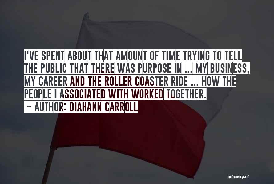 Diahann Carroll Quotes: I've Spent About That Amount Of Time Trying To Tell The Public That There Was Purpose In ... My Business,