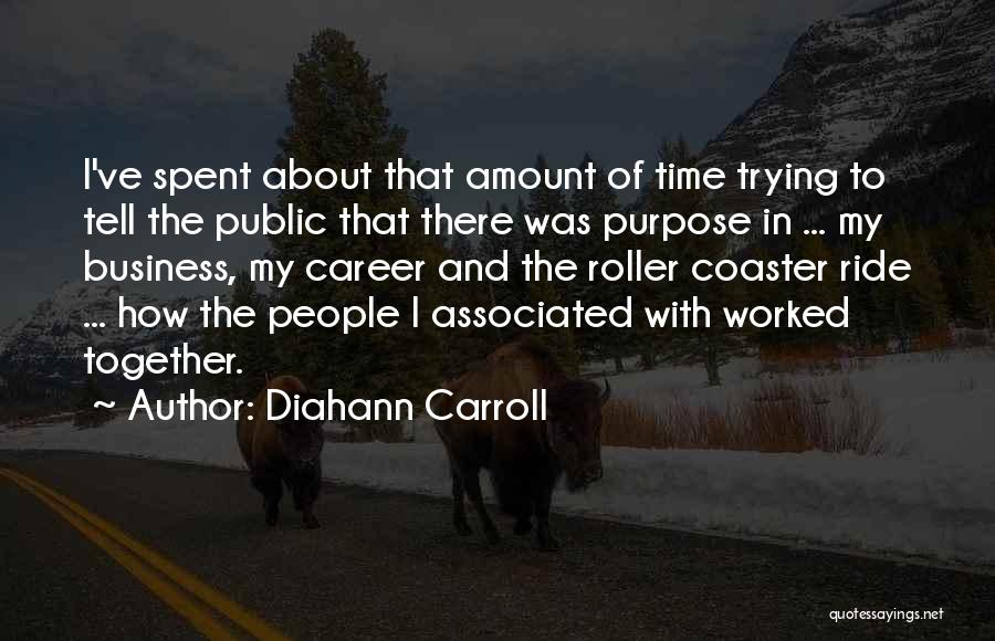 Diahann Carroll Quotes: I've Spent About That Amount Of Time Trying To Tell The Public That There Was Purpose In ... My Business,