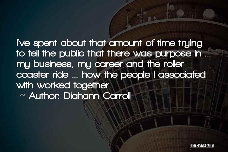 Diahann Carroll Quotes: I've Spent About That Amount Of Time Trying To Tell The Public That There Was Purpose In ... My Business,