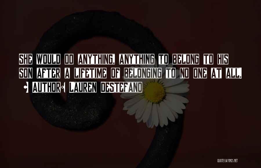 Lauren DeStefano Quotes: She Would Do Anything, Anything To Belong To His Son After A Lifetime Of Belonging To No One At All.