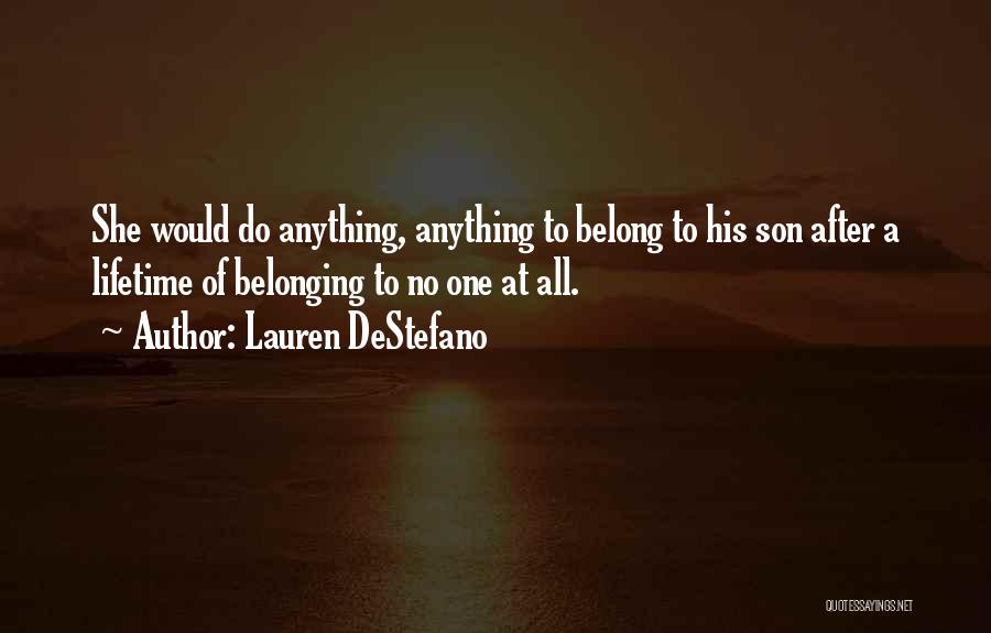 Lauren DeStefano Quotes: She Would Do Anything, Anything To Belong To His Son After A Lifetime Of Belonging To No One At All.