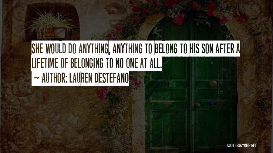 Lauren DeStefano Quotes: She Would Do Anything, Anything To Belong To His Son After A Lifetime Of Belonging To No One At All.