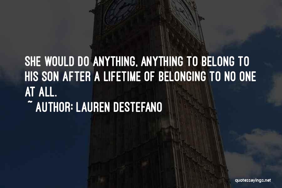 Lauren DeStefano Quotes: She Would Do Anything, Anything To Belong To His Son After A Lifetime Of Belonging To No One At All.