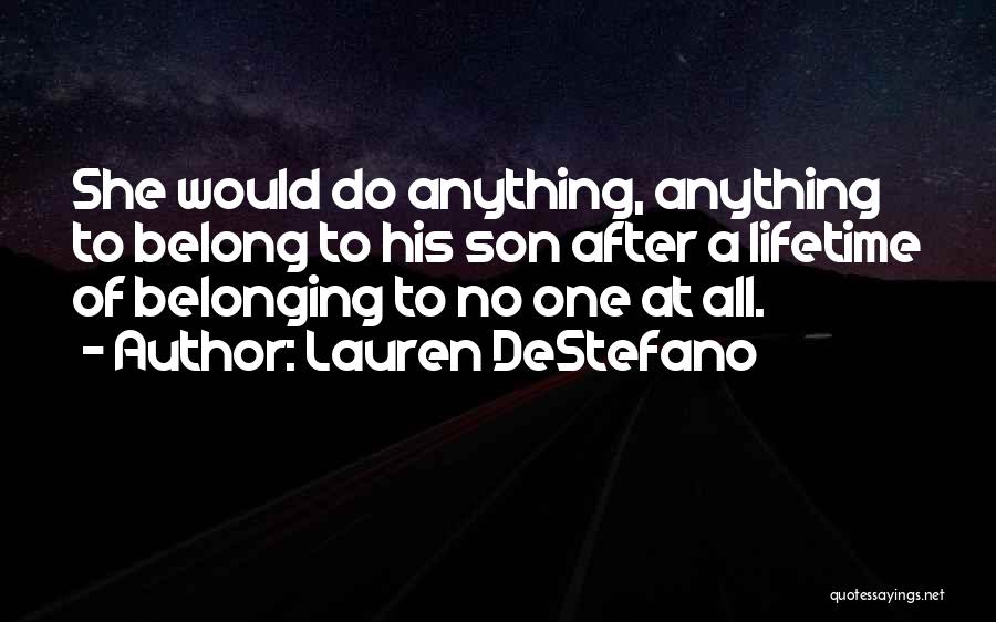 Lauren DeStefano Quotes: She Would Do Anything, Anything To Belong To His Son After A Lifetime Of Belonging To No One At All.