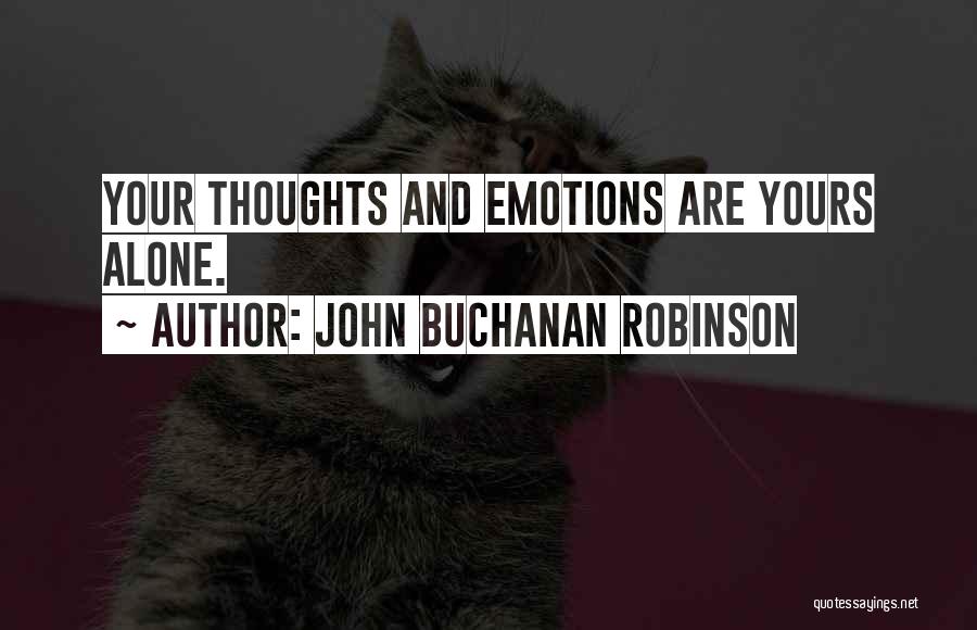 John Buchanan Robinson Quotes: Your Thoughts And Emotions Are Yours Alone.