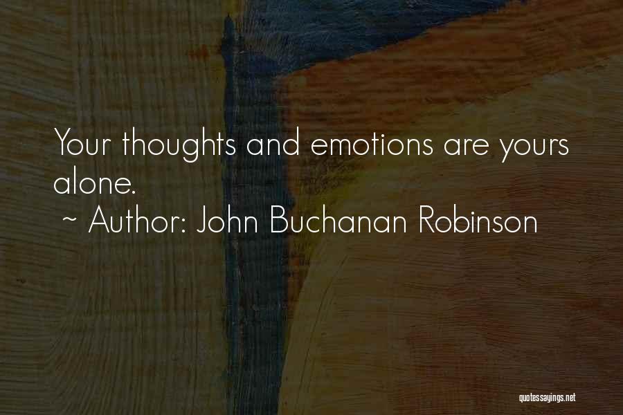 John Buchanan Robinson Quotes: Your Thoughts And Emotions Are Yours Alone.