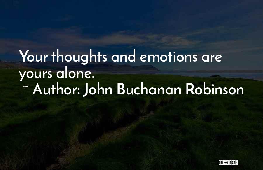 John Buchanan Robinson Quotes: Your Thoughts And Emotions Are Yours Alone.