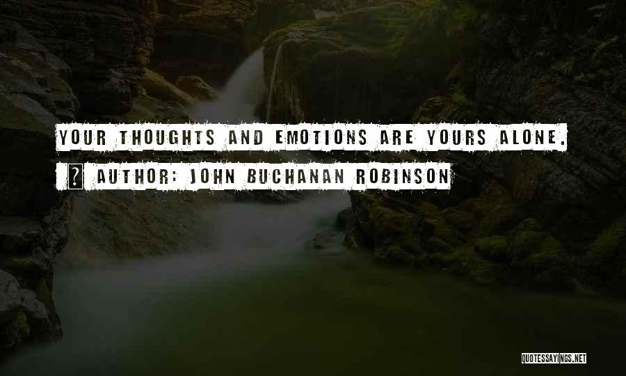 John Buchanan Robinson Quotes: Your Thoughts And Emotions Are Yours Alone.