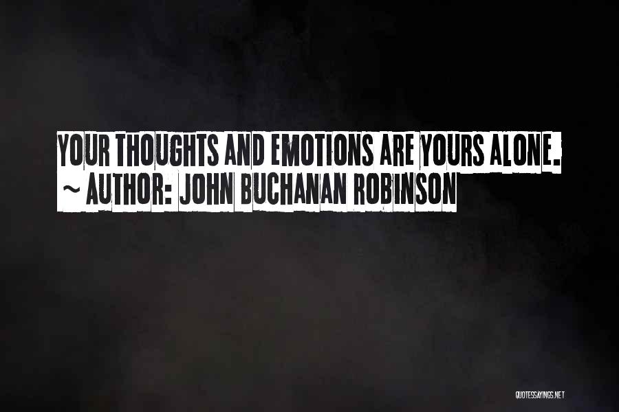John Buchanan Robinson Quotes: Your Thoughts And Emotions Are Yours Alone.