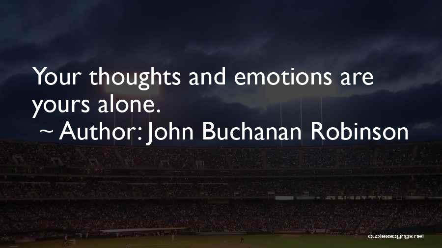 John Buchanan Robinson Quotes: Your Thoughts And Emotions Are Yours Alone.