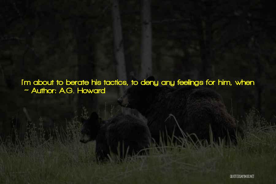 A.G. Howard Quotes: I'm About To Berate His Tactics, To Deny Any Feelings For Him, When He Cups The Nape Of My Neck