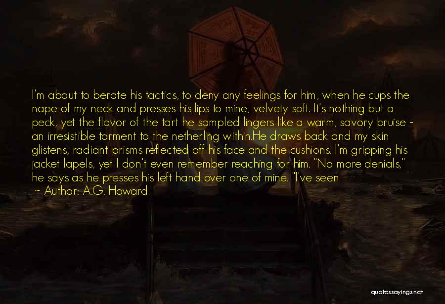 A.G. Howard Quotes: I'm About To Berate His Tactics, To Deny Any Feelings For Him, When He Cups The Nape Of My Neck