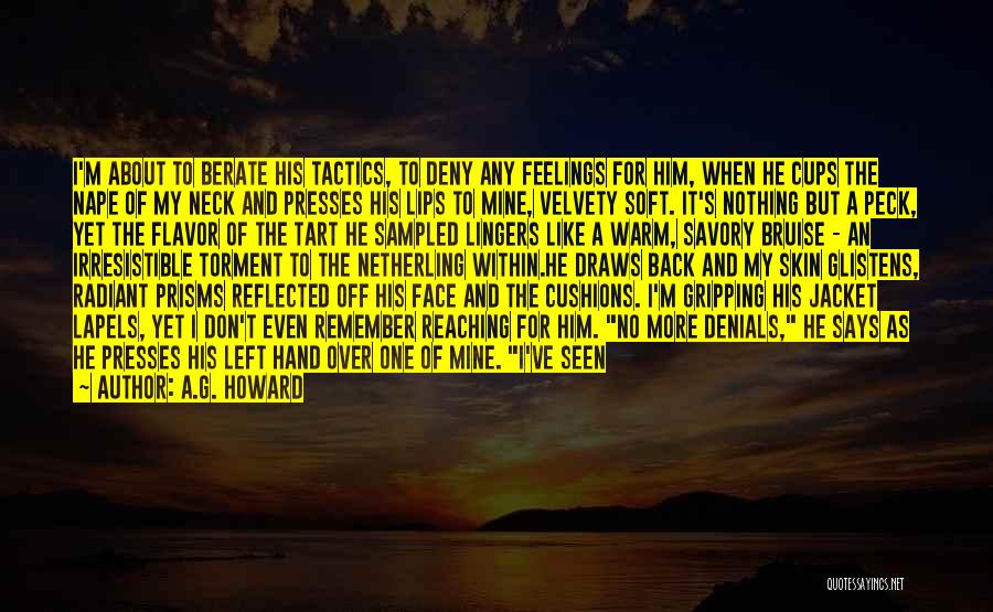 A.G. Howard Quotes: I'm About To Berate His Tactics, To Deny Any Feelings For Him, When He Cups The Nape Of My Neck