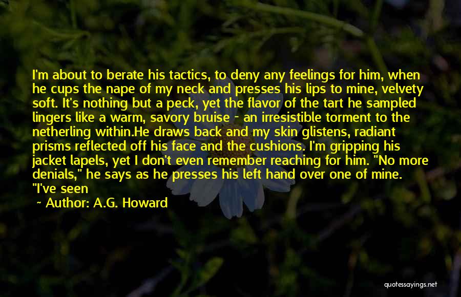 A.G. Howard Quotes: I'm About To Berate His Tactics, To Deny Any Feelings For Him, When He Cups The Nape Of My Neck