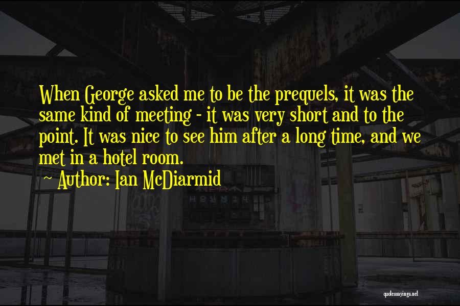 Ian McDiarmid Quotes: When George Asked Me To Be The Prequels, It Was The Same Kind Of Meeting - It Was Very Short