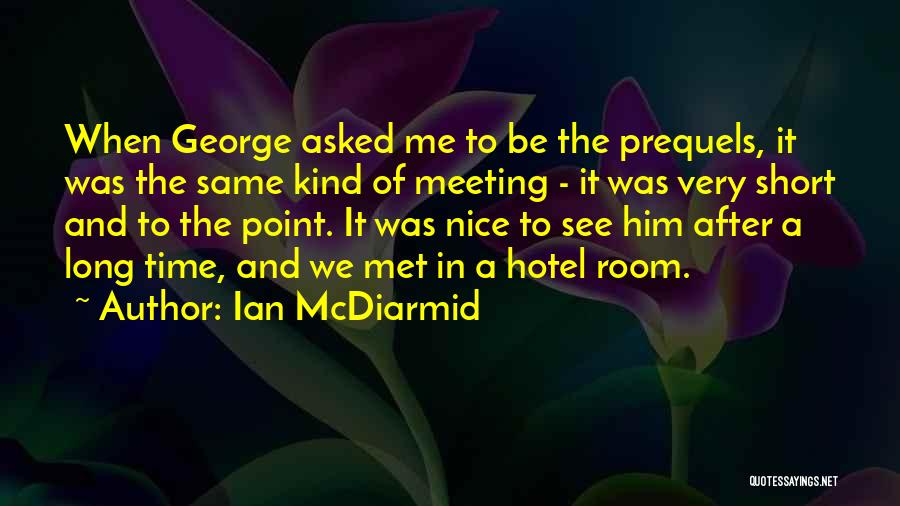 Ian McDiarmid Quotes: When George Asked Me To Be The Prequels, It Was The Same Kind Of Meeting - It Was Very Short