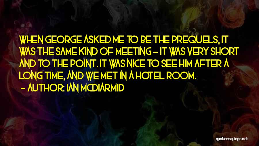 Ian McDiarmid Quotes: When George Asked Me To Be The Prequels, It Was The Same Kind Of Meeting - It Was Very Short