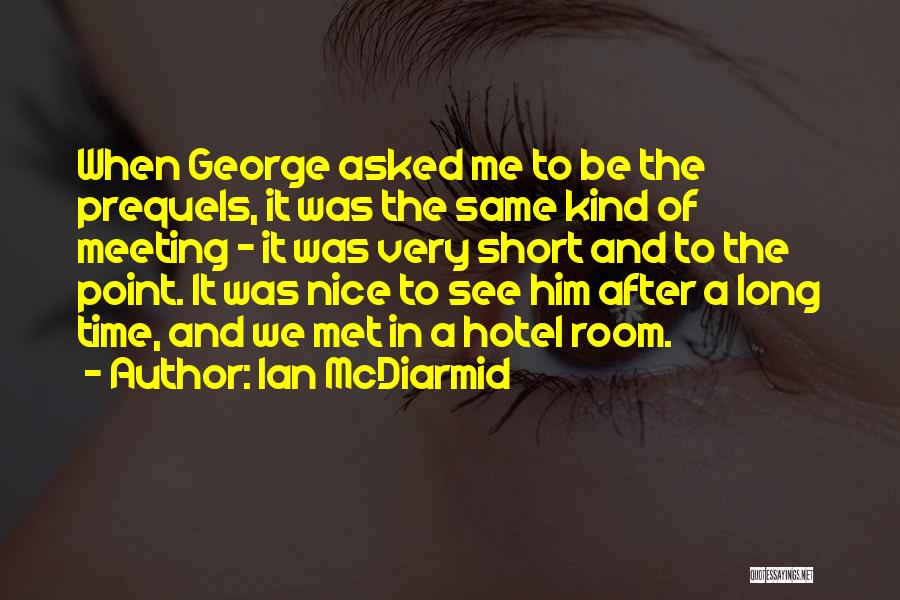 Ian McDiarmid Quotes: When George Asked Me To Be The Prequels, It Was The Same Kind Of Meeting - It Was Very Short