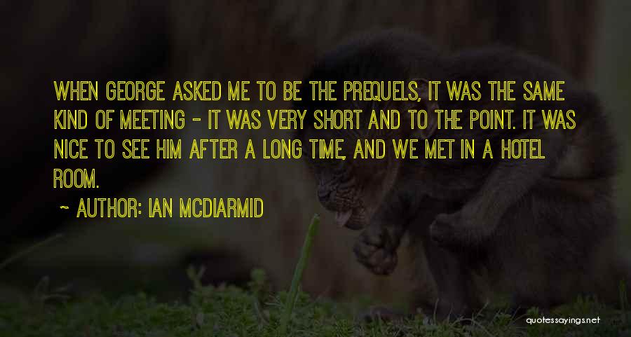 Ian McDiarmid Quotes: When George Asked Me To Be The Prequels, It Was The Same Kind Of Meeting - It Was Very Short