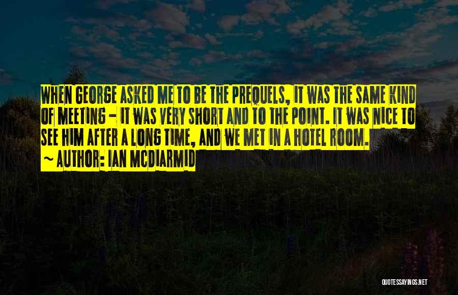 Ian McDiarmid Quotes: When George Asked Me To Be The Prequels, It Was The Same Kind Of Meeting - It Was Very Short