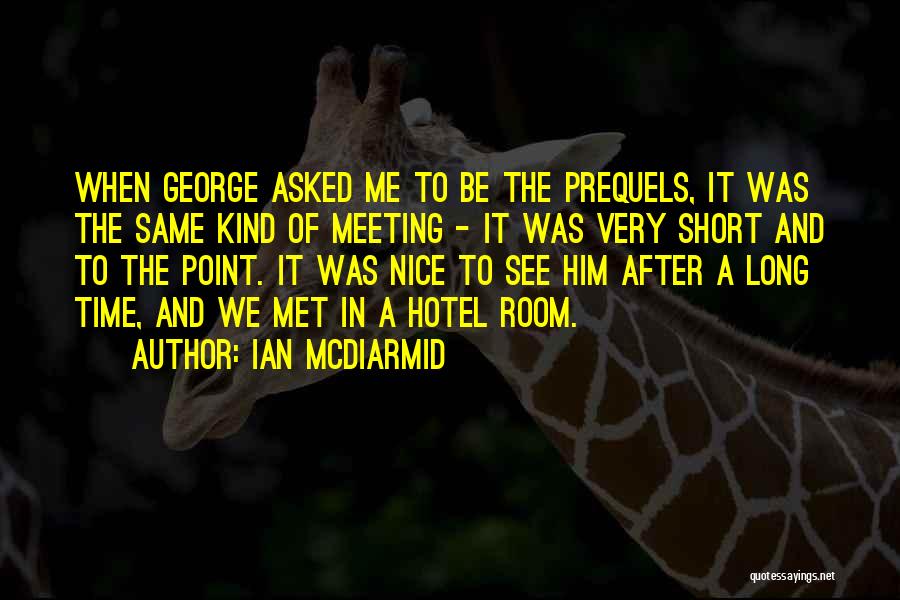 Ian McDiarmid Quotes: When George Asked Me To Be The Prequels, It Was The Same Kind Of Meeting - It Was Very Short