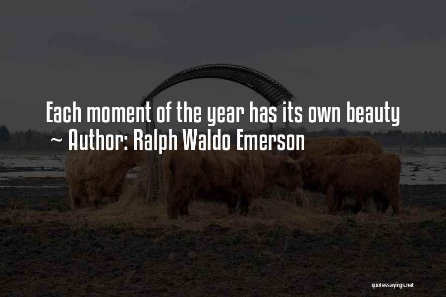 Ralph Waldo Emerson Quotes: Each Moment Of The Year Has Its Own Beauty