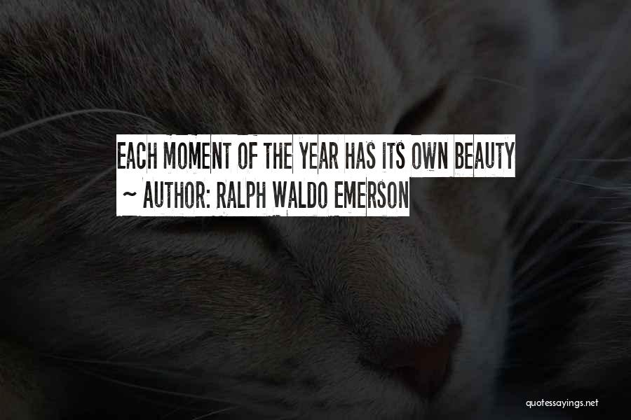 Ralph Waldo Emerson Quotes: Each Moment Of The Year Has Its Own Beauty