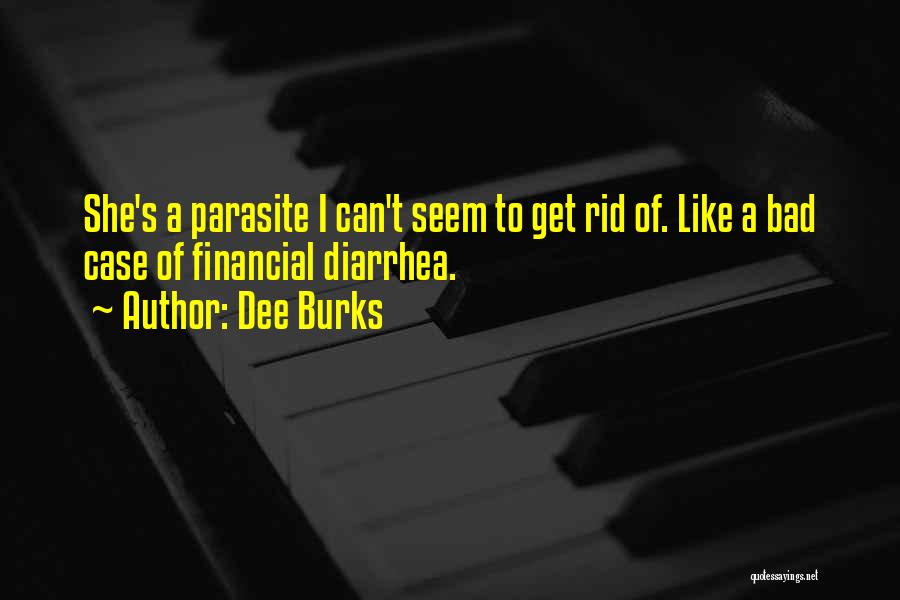 Dee Burks Quotes: She's A Parasite I Can't Seem To Get Rid Of. Like A Bad Case Of Financial Diarrhea.